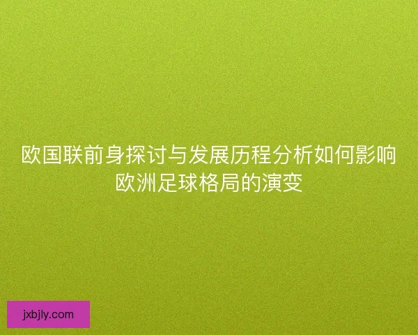 欧国联前身探讨与发展历程分析如何影响欧洲足球格局的演变