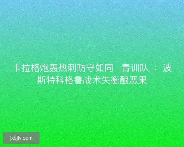 卡拉格炮轰热刺防守如同 _青训队_：波斯特科格鲁战术失衡酿恶果